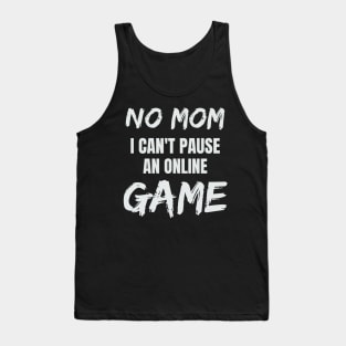 No Mom I Can't Pause an Online Game Tank Top